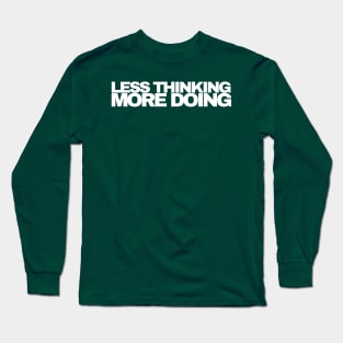 Less Thinking More Doing Long Sleeve T-Shirt